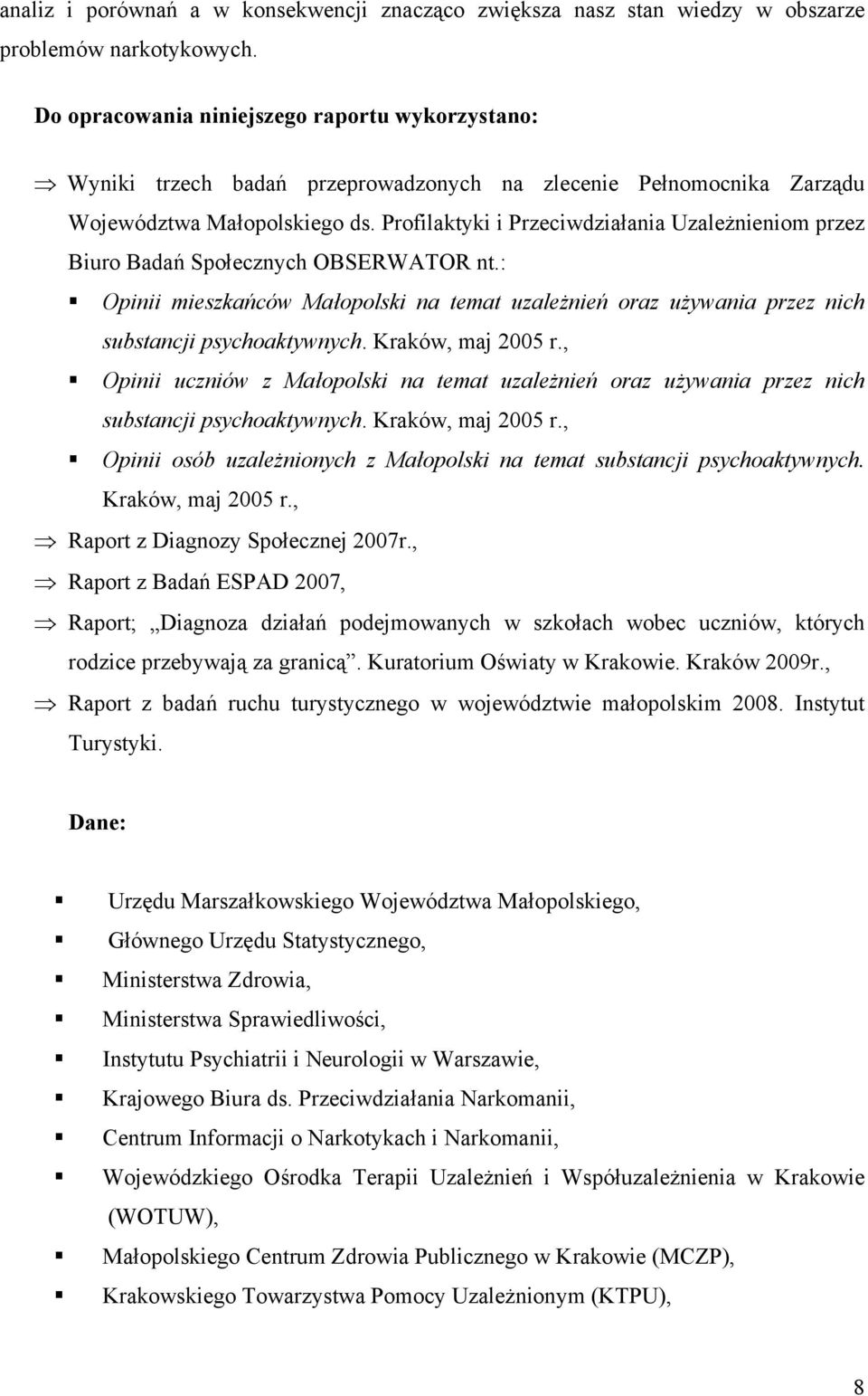 Profilaktyki i Przeciwdziałania Uzależnieniom przez Biuro Badań Społecznych OBSERWATOR nt.: Opinii mieszkańców Małopolski na temat uzależnień oraz używania przez nich substancji psychoaktywnych.