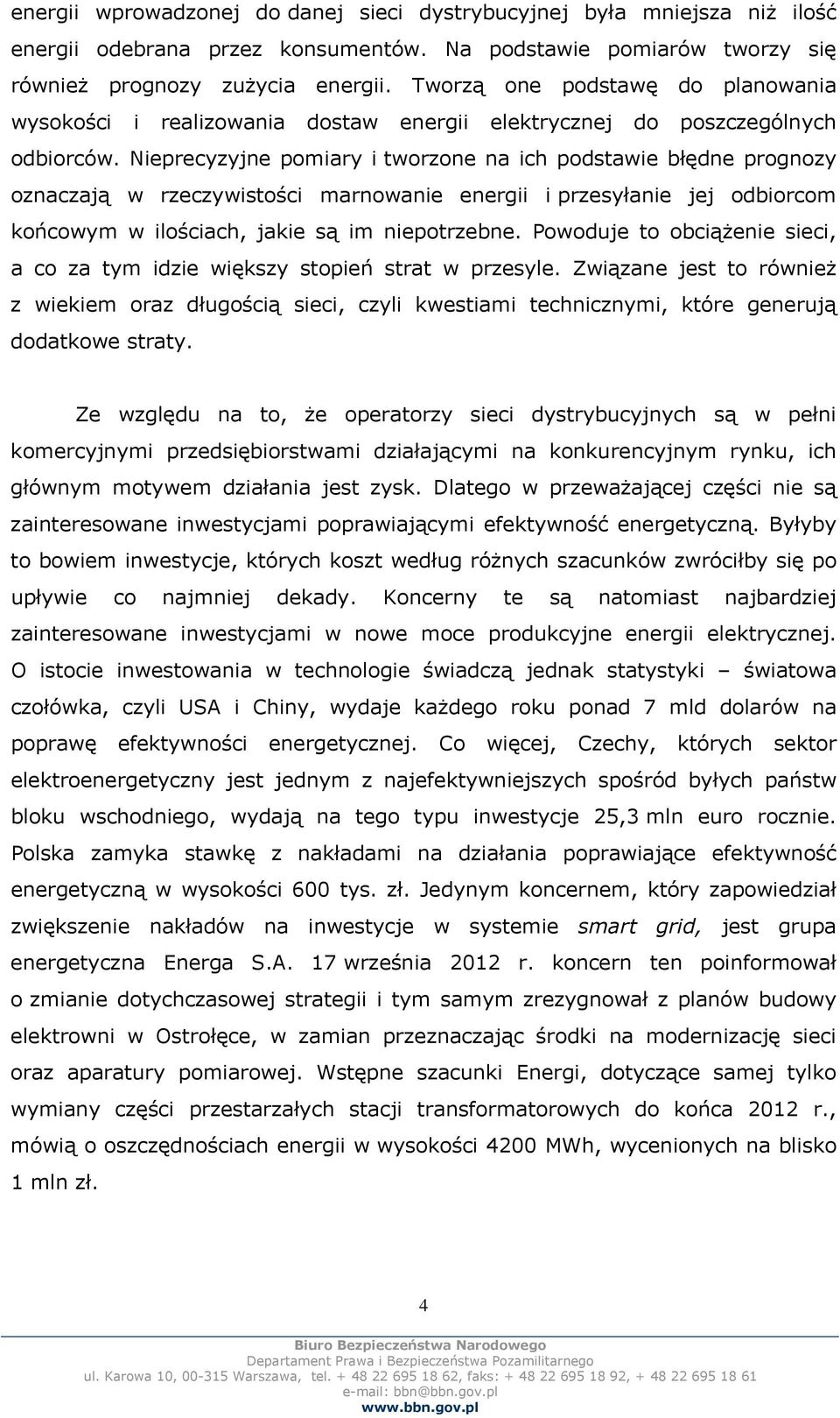 Nieprecyzyjne pomiary i tworzone na ich podstawie błędne prognozy oznaczają w rzeczywistości marnowanie energii i przesyłanie jej odbiorcom końcowym w ilościach, jakie są im niepotrzebne.