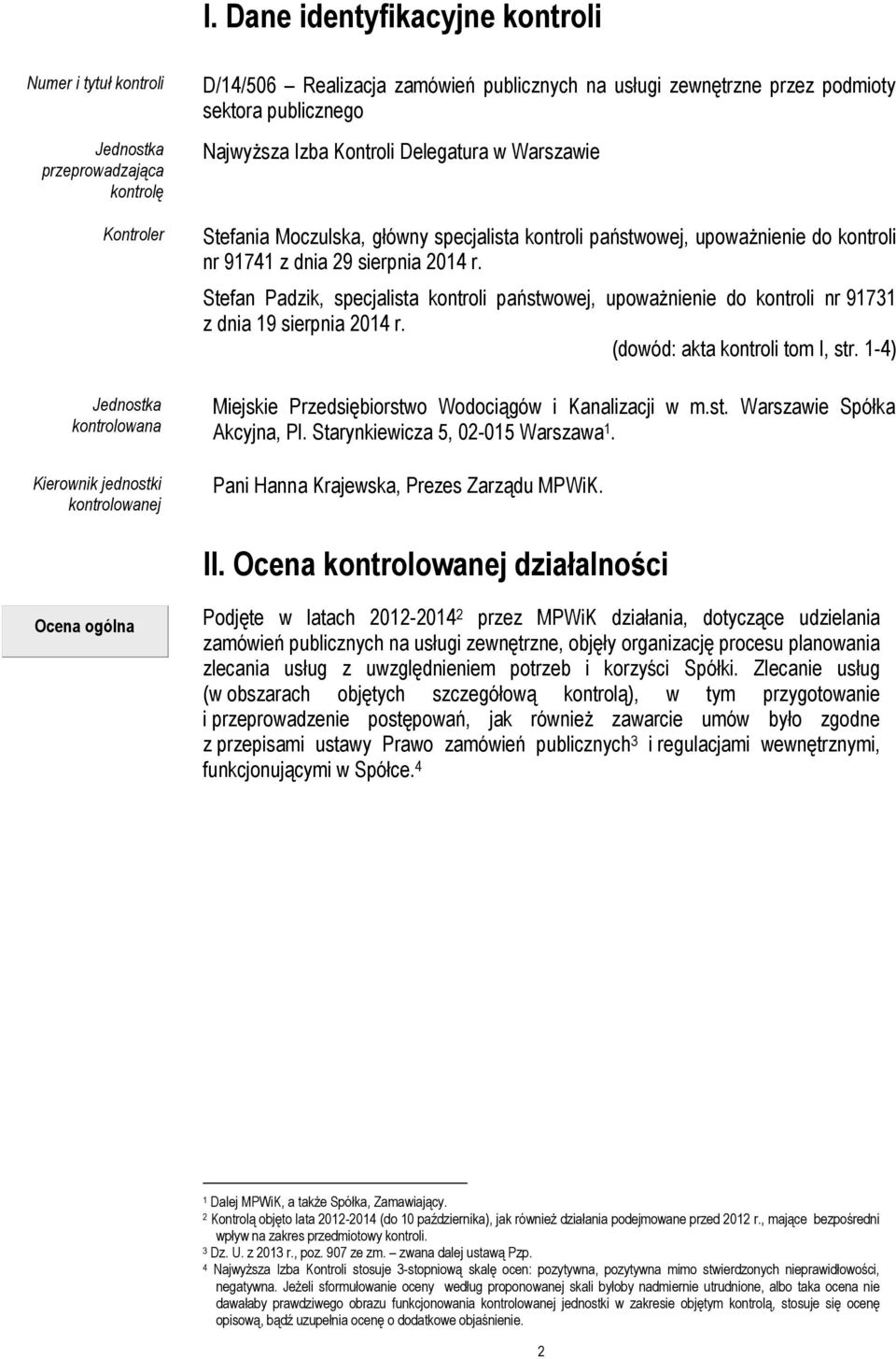 dnia 29 sierpnia 2014 r. Stefan Padzik, specjalista kontroli państwowej, upoważnienie do kontroli nr 91731 z dnia 19 sierpnia 2014 r. (dowód: akta kontroli tom I, str.