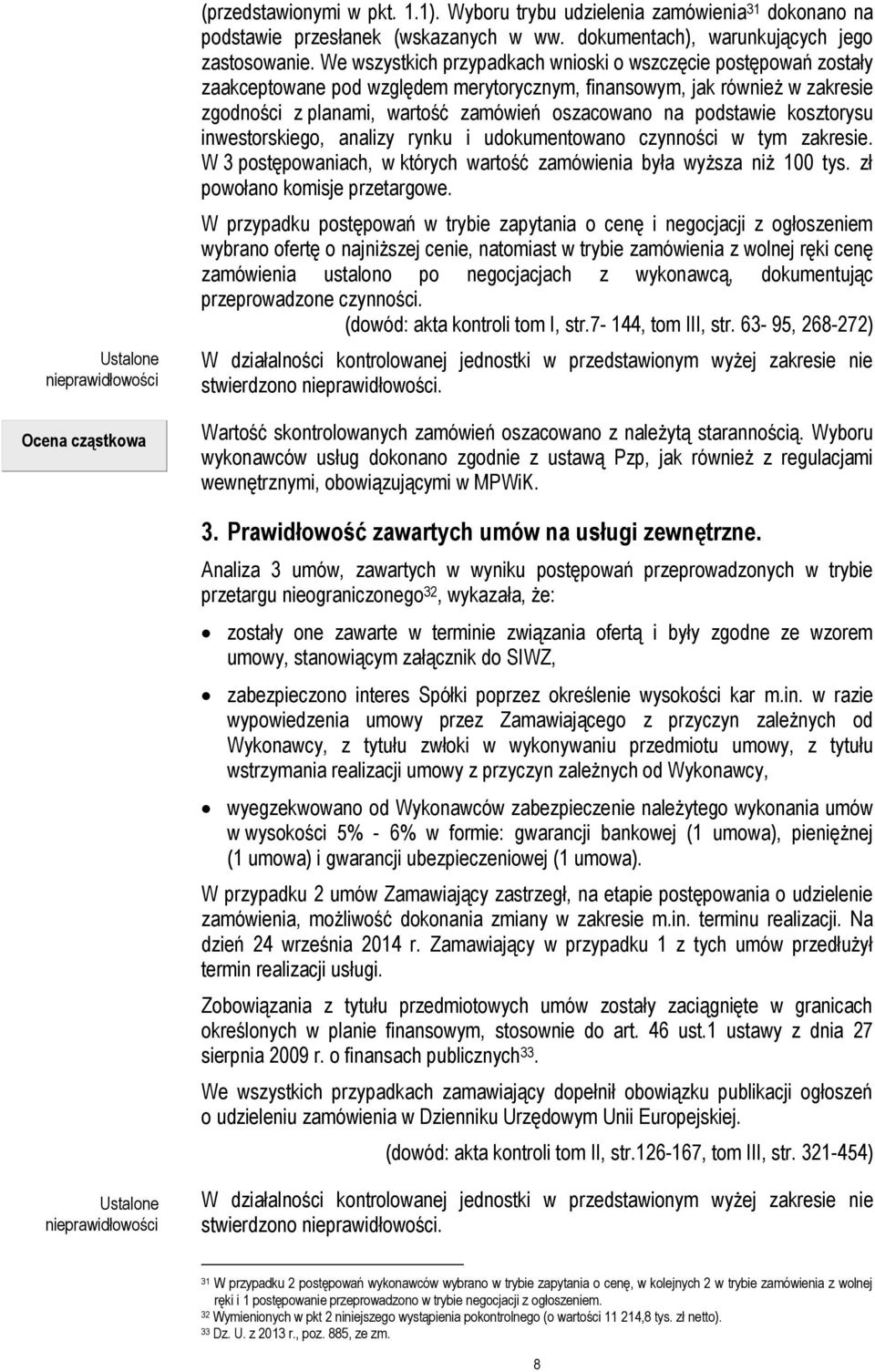 We wszystkich przypadkach wnioski o wszczęcie postępowań zostały zaakceptowane pod względem merytorycznym, finansowym, jak również w zakresie zgodności z planami, wartość zamówień oszacowano na