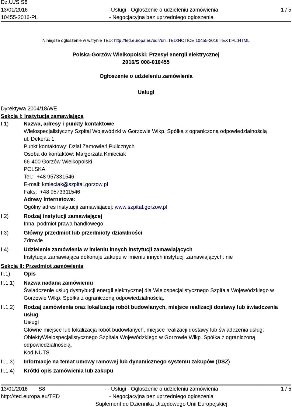 zamawiająca I.1) Nazwa, adresy i punkty kontaktowe Wielospecjalistyczny Szpital Wojewódzki w Gorzowie Wlkp. Spółka z ograniczoną odpowiedzialnością ul.