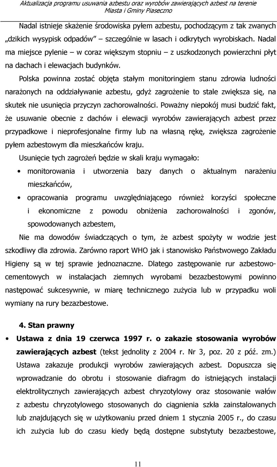 Polska powinna zostać objęta stałym monitoringiem stanu zdrowia ludności narażonych na oddziaływanie azbestu, gdyż zagrożenie to stale zwiększa się, na skutek nie usunięcia przyczyn zachorowalności.