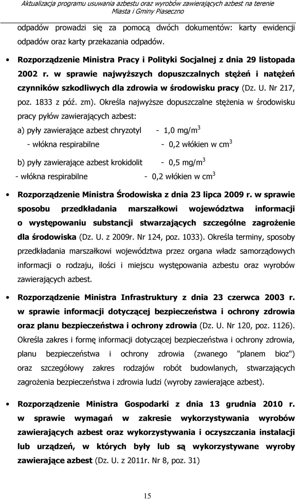 Określa najwyższe dopuszczalne stężenia w środowisku pracy pyłów zawierających azbest: a) pyły zawierające azbest chryzotyl - 1,0 mg/m 3 - włókna respirabilne - 0,2 włókien w cm 3 b) pyły zawierające