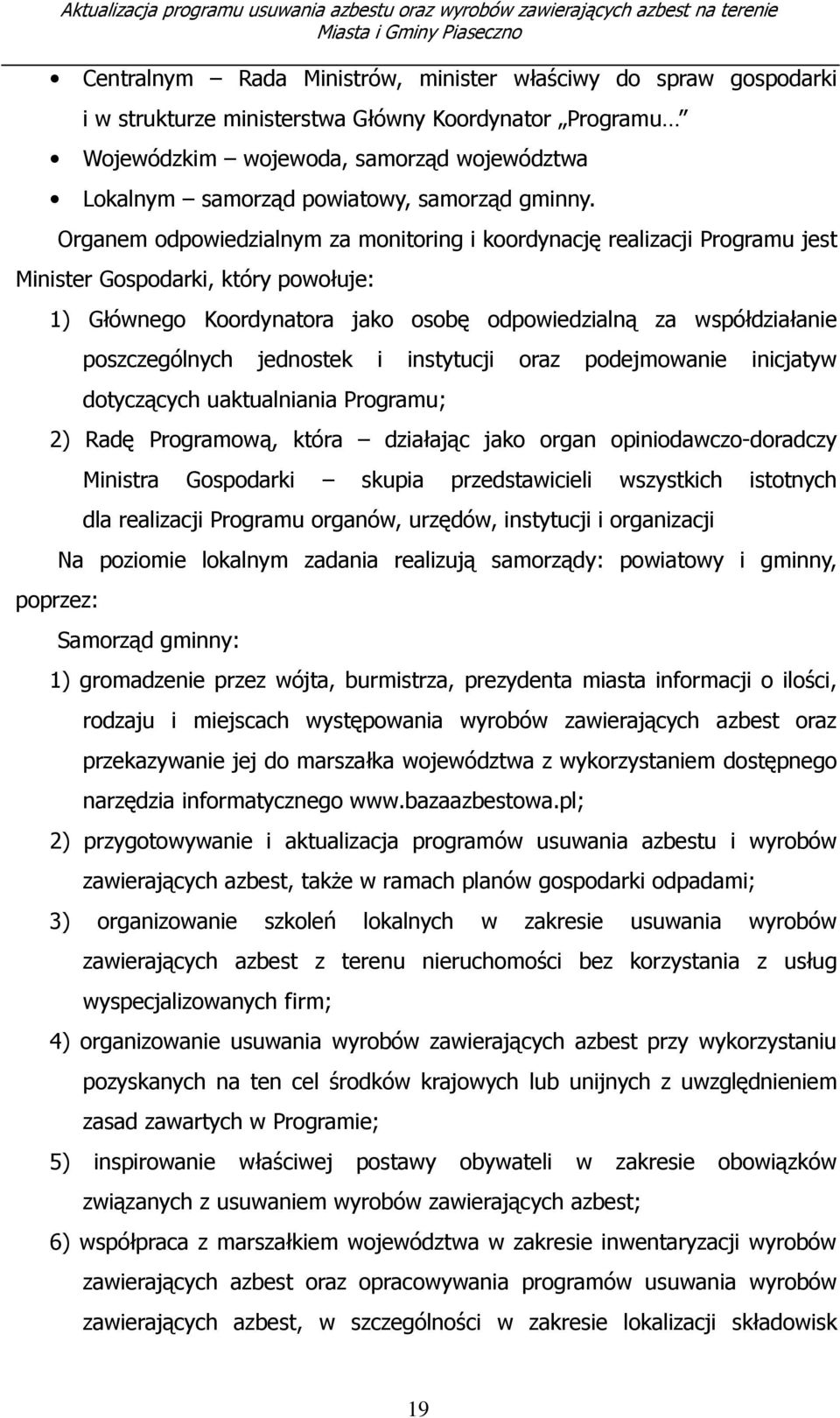 Organem odpowiedzialnym za monitoring i koordynację realizacji Programu jest Minister Gospodarki, który powołuje: 1) Głównego Koordynatora jako osobę odpowiedzialną za współdziałanie poszczególnych