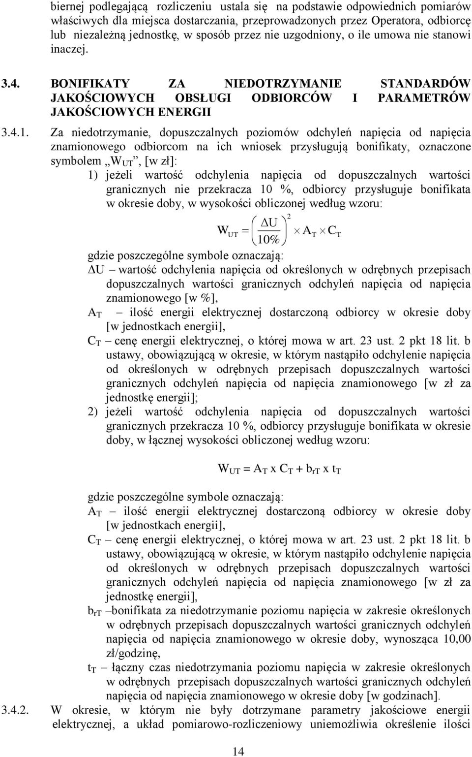 Za niedotrzymanie, dopuszczalnych poziomów odchyleń napięcia od napięcia znamionowego odbiorcom na ich wniosek przysługują bonifikaty, oznaczone symbolem W UT, [w zł]: 1) jeżeli wartość odchylenia