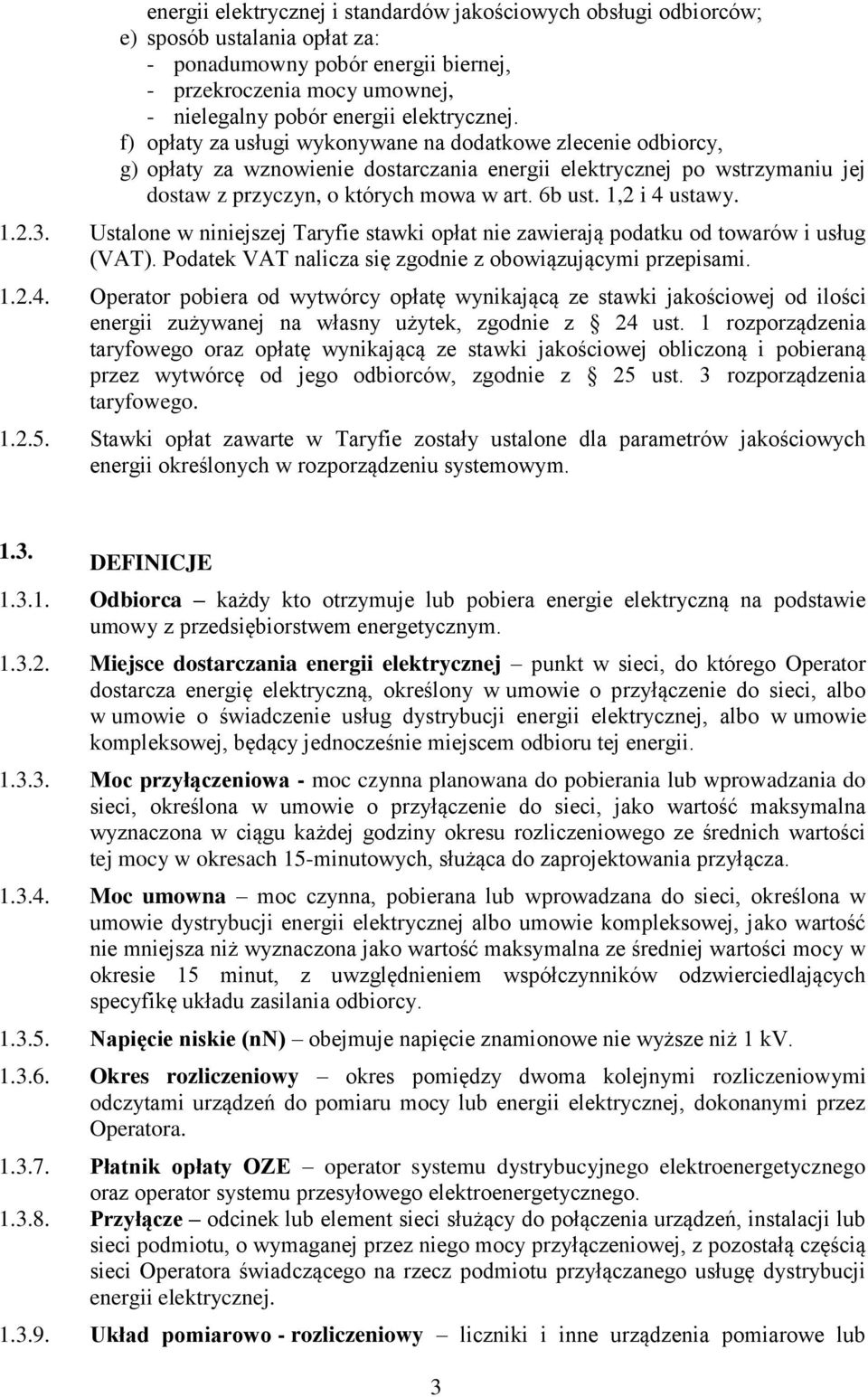 1,2 i 4 ustawy. 1.2.3. Ustalone w niniejszej Taryfie stawki opłat nie zawierają podatku od towarów i usług (VAT). Podatek VAT nalicza się zgodnie z obowiązującymi przepisami. 1.2.4. Operator pobiera od wytwórcy opłatę wynikającą ze stawki jakościowej od ilości energii zużywanej na własny użytek, zgodnie z 24 ust.