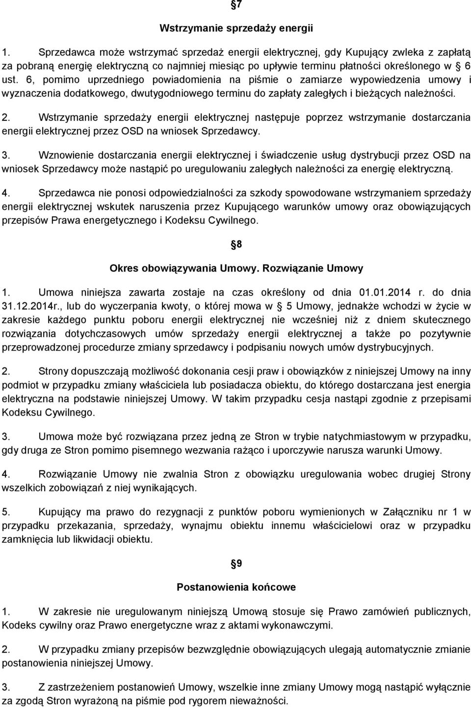 6, pomimo uprzedniego powiadomienia na piśmie o zamiarze wypowiedzenia umowy i wyznaczenia dodatkowego, dwutygodniowego terminu do zapłaty zaległych i bieżących należności. 2.