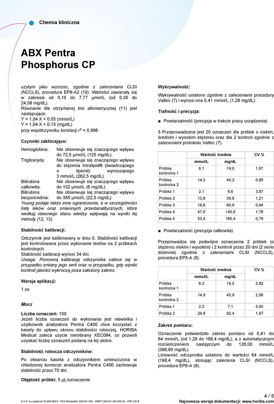 Czynniki zakłócające: Hemoglobina: Nie obserwuje się znaczącego wpływu do 72,5 µmol/l (125 ).