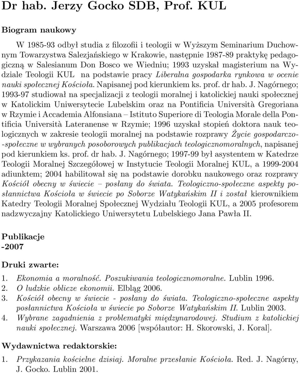 we Wiedniu; 1993 uzyskał magisterium na Wydziale Teologii KUL na podstawie pracy Liberalna gospodarka rynkowa w ocenie nauki społecznej Kościoła. Napisanej pod kierunkiem ks. prof. dr hab. J.