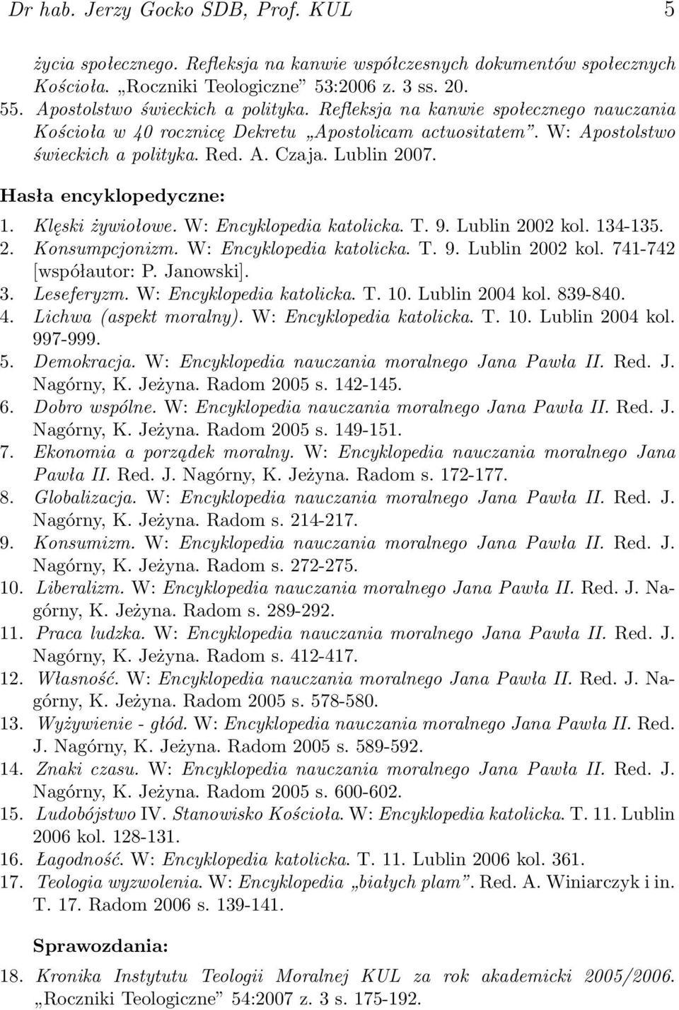 Hasła encyklopedyczne: 1. Klęski żywiołowe. W: Encyklopedia katolicka. T. 9. Lublin 2002 kol. 134-135. 2. Konsumpcjonizm. W: Encyklopedia katolicka. T. 9. Lublin 2002 kol. 741-742 [współautor: P.