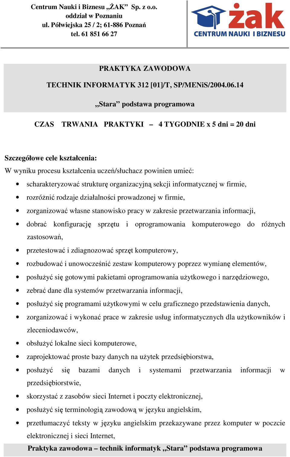 organizacyjną sekcji informatycznej w firmie, rozróżnić rodzaje działalności prowadzonej w firmie, zorganizować własne stanowisko pracy w zakresie przetwarzania informacji, dobrać konfigurację