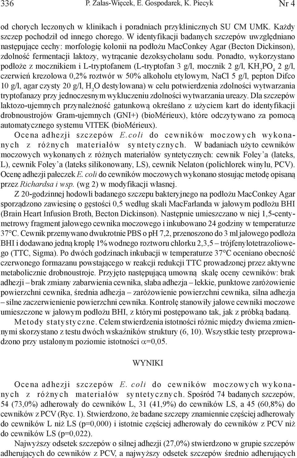 Ponadto, wykorzystano podłoże z mocznikiem i L-tryptofanem (L-tryptofan 3 g/l, mocznik 2 g/l, KH 2 PO 4 2 g/l, czerwień krezolowa 0,2% roztwór w 50% alkoholu etylowym, NaCl 5 g/l, pepton Difco 10