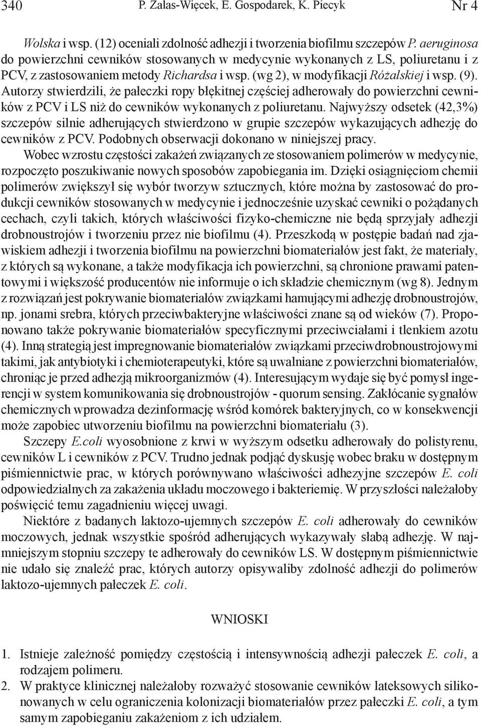 Autorzy stwierdzili, że pałeczki ropy błękitnej częściej adherowały do powierzchni cewników z PCV i LS niż do cewników wykonanych z poliuretanu.