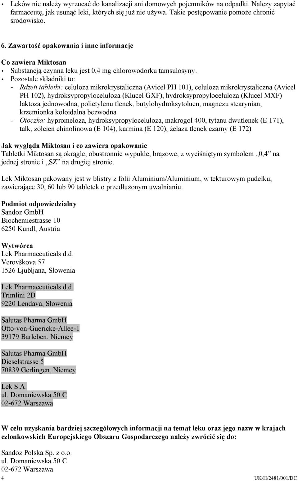 Pozostałe składniki to: - Rdzeń tabletki: celuloza mikrokrystaliczna (Avicel PH 101), celuloza mikrokrystaliczna (Avicel PH 102), hydroksypropyloceluloza (Klucel GXF), hydroksypropyloceluloza (Klucel