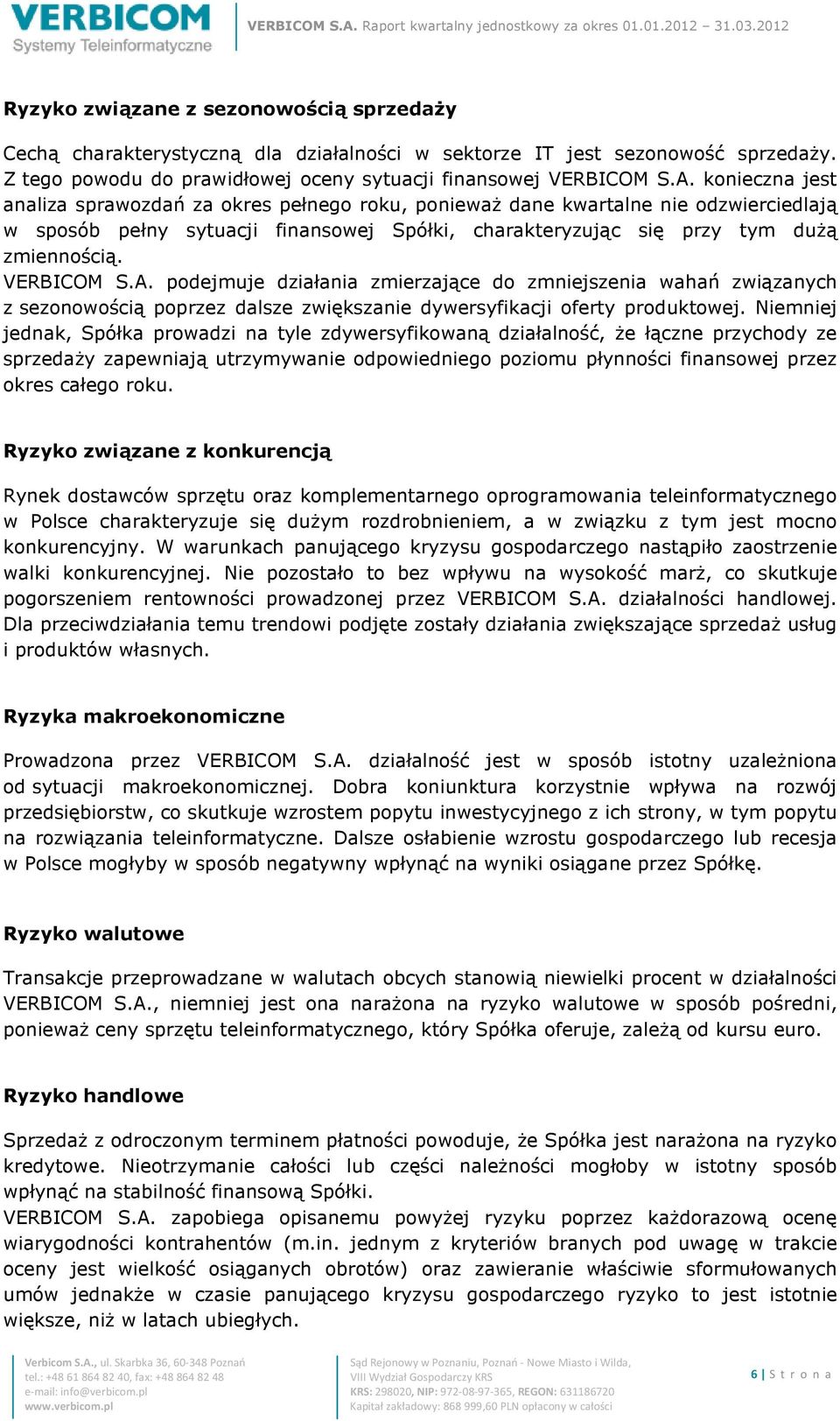 VERBICOM S.A. podejmuje działania zmierzające do zmniejszenia wahań związanych z sezonowością poprzez dalsze zwiększanie dywersyfikacji oferty produktowej.