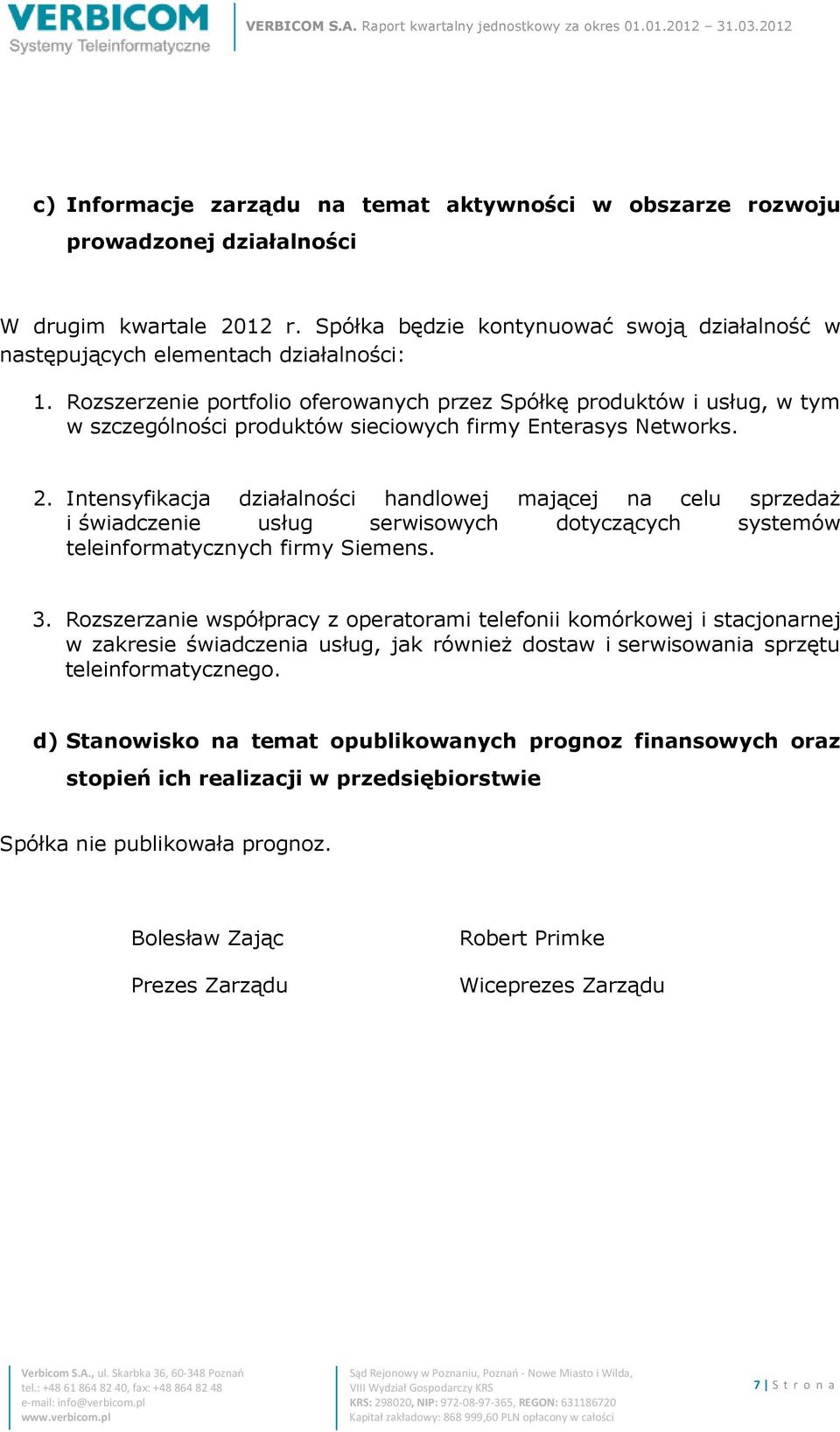 Intensyfikacja działalności handlowej mającej na celu sprzedaż i świadczenie usług serwisowych dotyczących systemów teleinformatycznych firmy Siemens. 3.