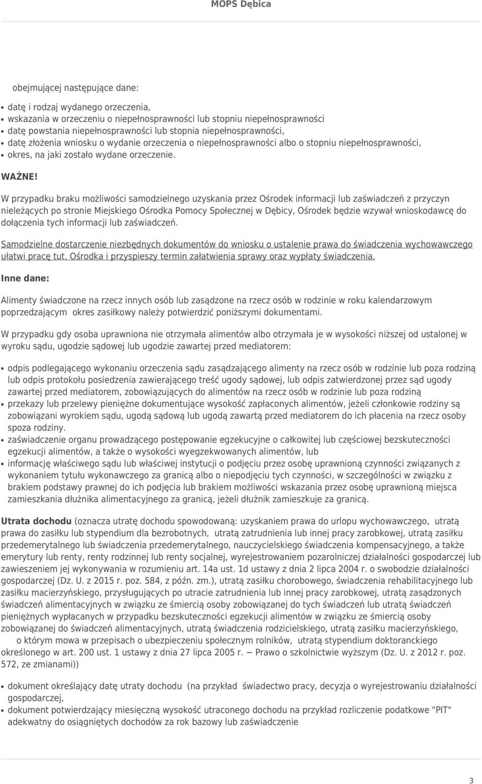 W przypadku braku możliwości samodzielnego uzyskania przez Ośrodek informacji lub zaświadczeń z przyczyn nieleżących po stronie Miejskiego Ośrodka Pomocy Społecznej w Dębicy, Ośrodek będzie wzywał