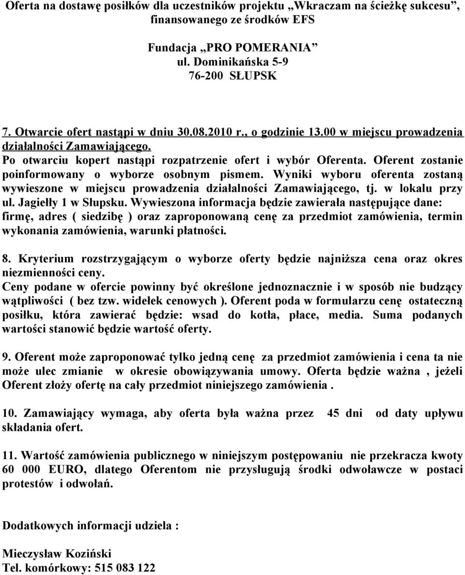 Oferent zostanie poinformowany o wyborze osobnym pismem. Wyniki wyboru oferenta zostaną wywieszone w miejscu prowadzenia działalności Zamawiającego, tj. w lokalu przy ul. Jagiełły 1 w Słupsku.