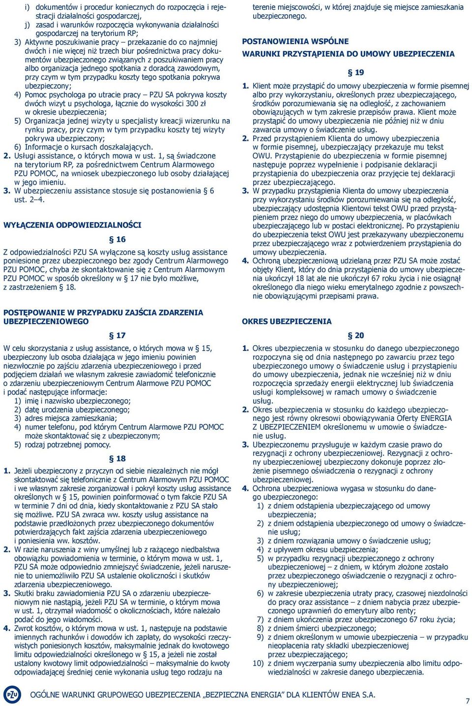 doradcą zawodowym, przy czym w tym przypadku koszty tego spotkania pokrywa ubezpieczony; 4) Pomoc psychologa po utracie pracy PZU SA pokrywa koszty dwóch wizyt u psychologa, łącznie do wysokości 300