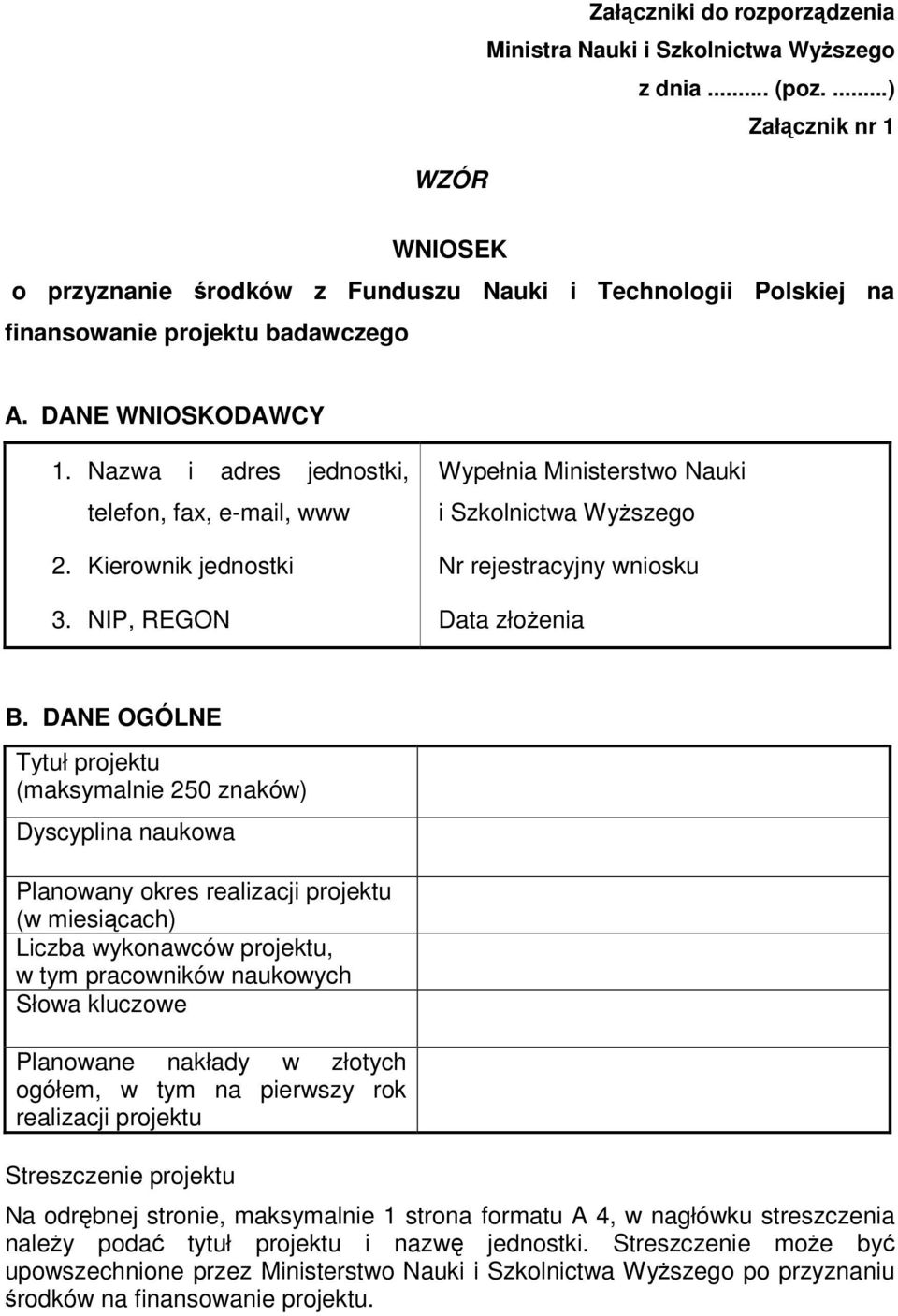 Nazwa i adres jednostki, telefon, fax, e-mail, www 2. Kierownik jednostki 3. NIP, REGON Wypełnia Ministerstwo Nauki i Szkolnictwa Wyszego Nr rejestracyjny wniosku Data złoenia B.