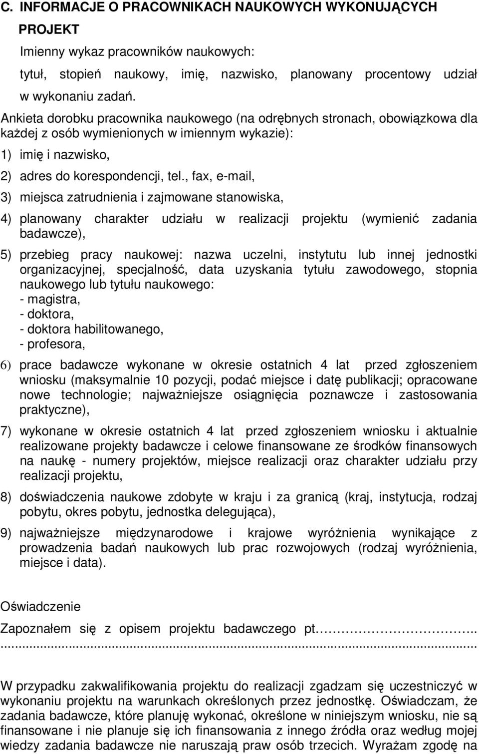 , fax, e-mail, 3) miejsca zatrudnienia i zajmowane stanowiska, 4) planowany charakter udziału w realizacji projektu (wymieni zadania badawcze), 5) przebieg pracy naukowej: nazwa uczelni, instytutu