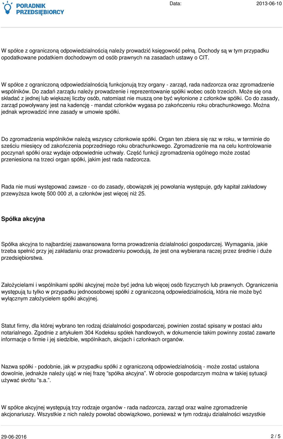 Do zadań zarządu należy prowadzenie i reprezentowanie spółki wobec osób trzecich. Może się ona składać z jednej lub większej liczby osób, natomiast nie muszą one być wyłonione z członków spółki.