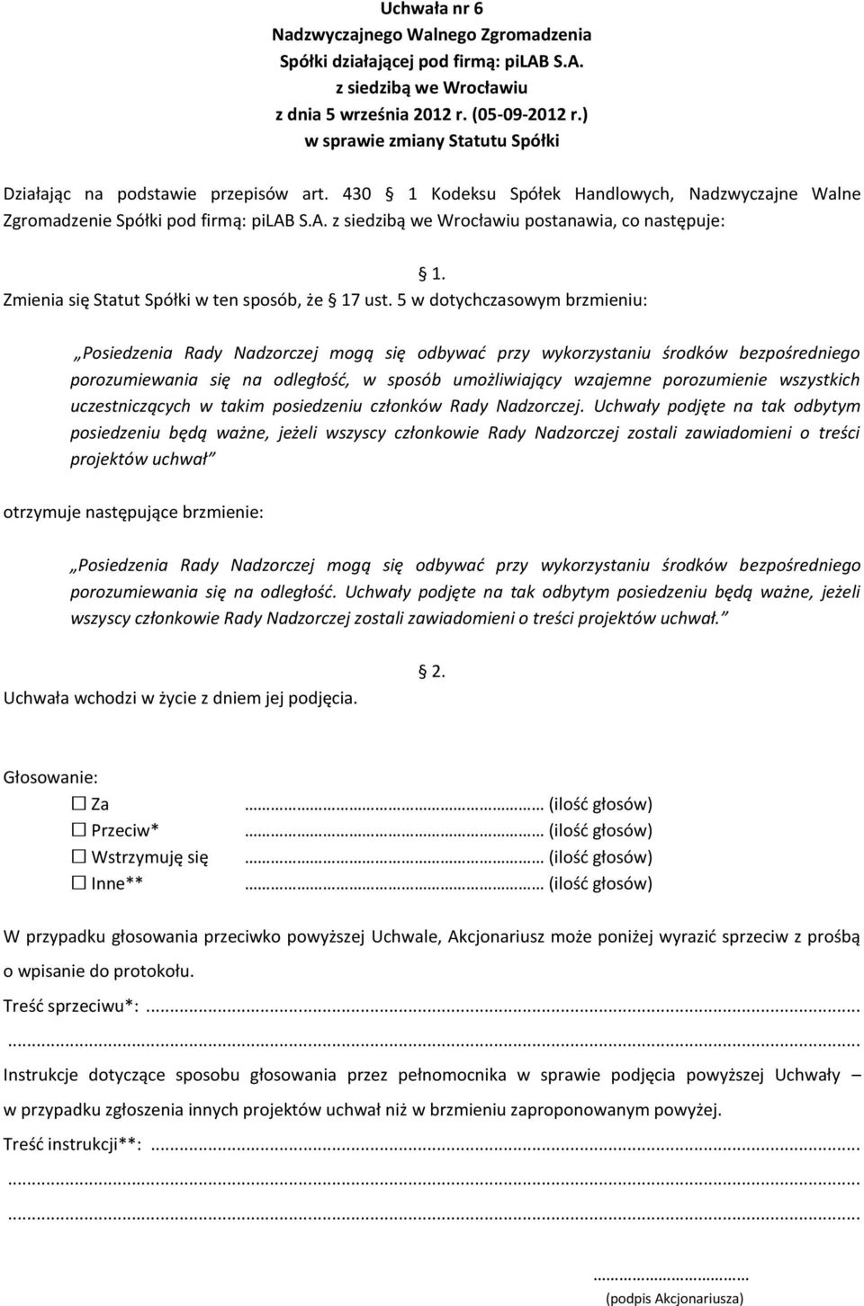 5 w dotychczasowym brzmieniu: Posiedzenia Rady Nadzorczej mogą się odbywać przy wykorzystaniu środków bezpośredniego porozumiewania się na odległość, w sposób umożliwiający wzajemne porozumienie