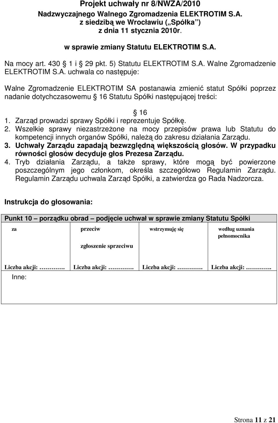 Uchwały Zarządu zapadają bezwzględną większością głosów. W przypadku równości głosów decyduje głos Prezesa Zarządu. 4.