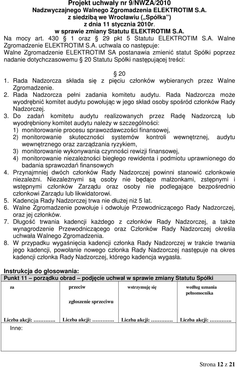 Rada Nadzorcza może wyodrębnić komitet audytu powołując w jego skład osoby spośród członków Rady Nadzorczej. 3.