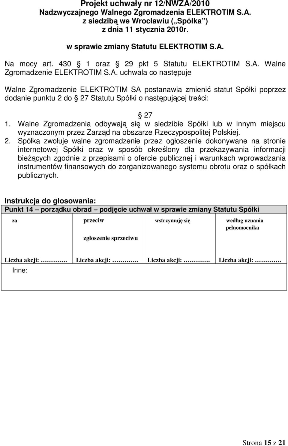 Spółka zwołuje walne zgromadzenie przez ogłoszenie dokonywane na stronie internetowej Spółki oraz w sposób określony dla przekazywania informacji bieżących zgodnie z przepisami o ofercie publicznej i