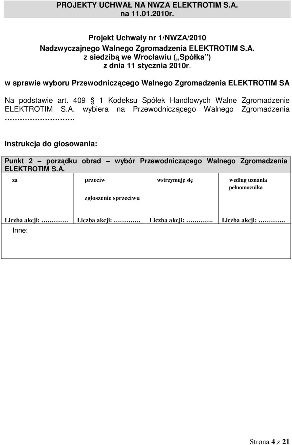 SA Na podstawie art. 409 1 Kodeksu Spółek Handlowych Walne Zgromadzenie ELEKTROTIM S.A. wybiera na Przewodniczącego Walnego Zgromadzenia.