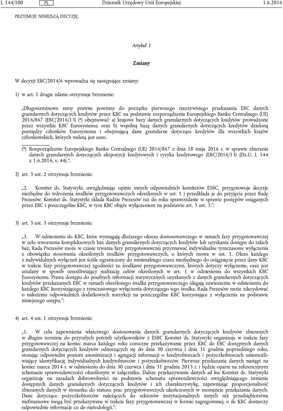 rozporządzenia Europejskiego Banku Centralnego (UE) 2016/867 (EBC/2016/13) (*) obejmować: a) krajowe bazy danych granularnych dotyczących kredytów prowadzone przez wszystkie KBC Eurosystemu; oraz b)