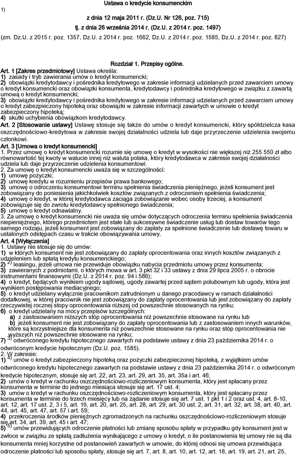 1 [Zakres przedmiotowy] Ustawa określa: 1) zasady i tryb zawierania umów o kredyt konsumencki; 2) obowiązki kredytodawcy i pośrednika kredytowego w zakresie informacji udzielanych przed zawarciem