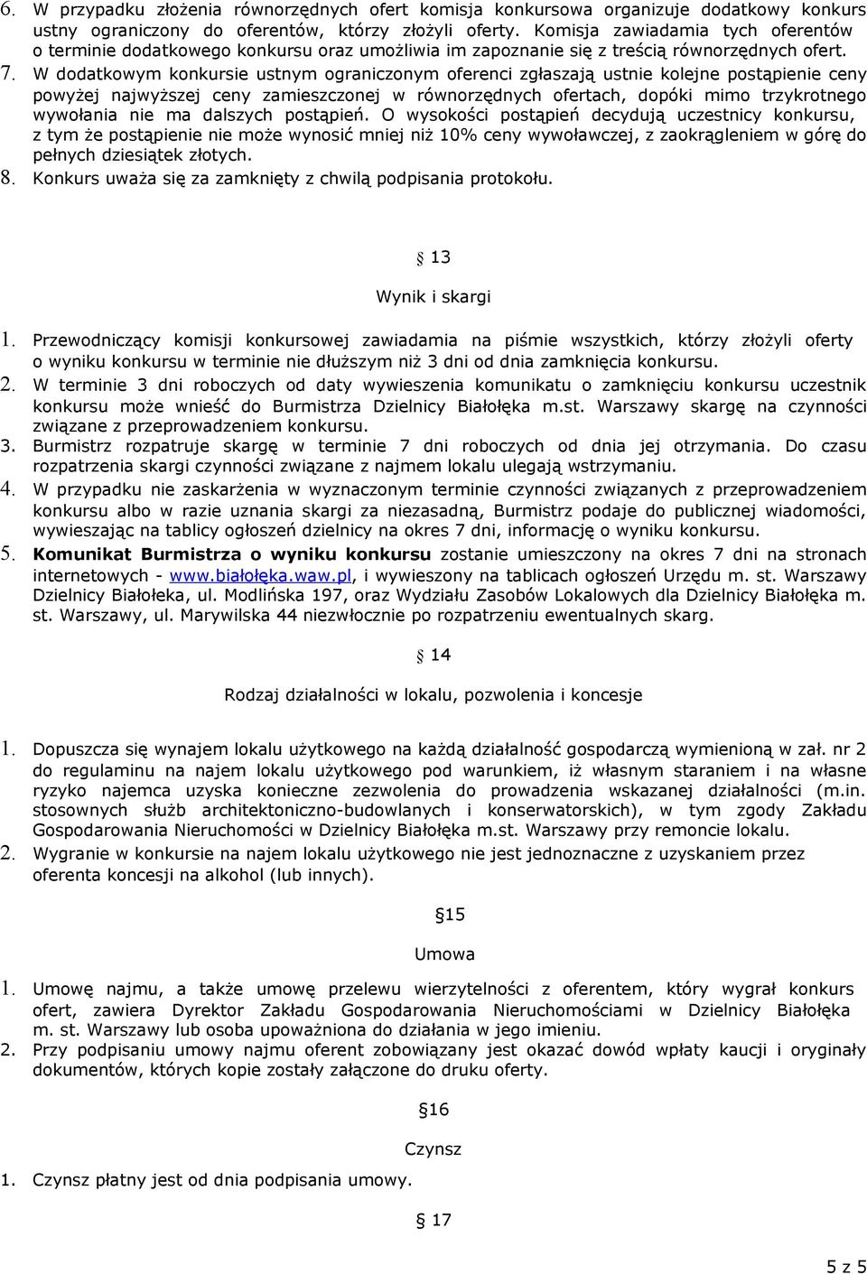 W dodatkowym konkursie ustnym ograniczonym oferenci zgłaszają ustnie kolejne postąpienie ceny powyżej najwyższej ceny zamieszczonej w równorzędnych ofertach, dopóki mimo trzykrotnego wywołania nie ma