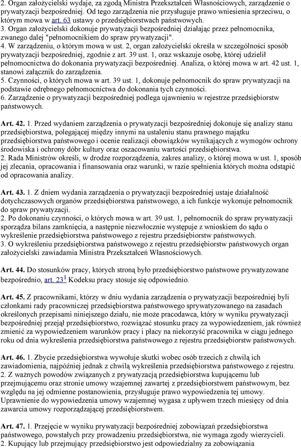 Organ założycielski dokonuje prywatyzacji bezpośredniej działając przez pełnomocnika, zwanego dalej "pełnomocnikiem do spraw prywatyzacji". 4. W zarządzeniu, o którym mowa w ust.