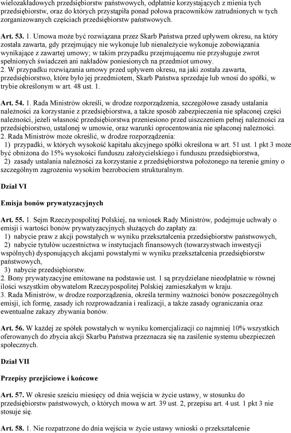 Umowa może być rozwiązana przez Skarb Państwa przed upływem okresu, na który została zawarta, gdy przejmujący nie wykonuje lub nienależycie wykonuje zobowiązania wynikające z zawartej umowy; w takim