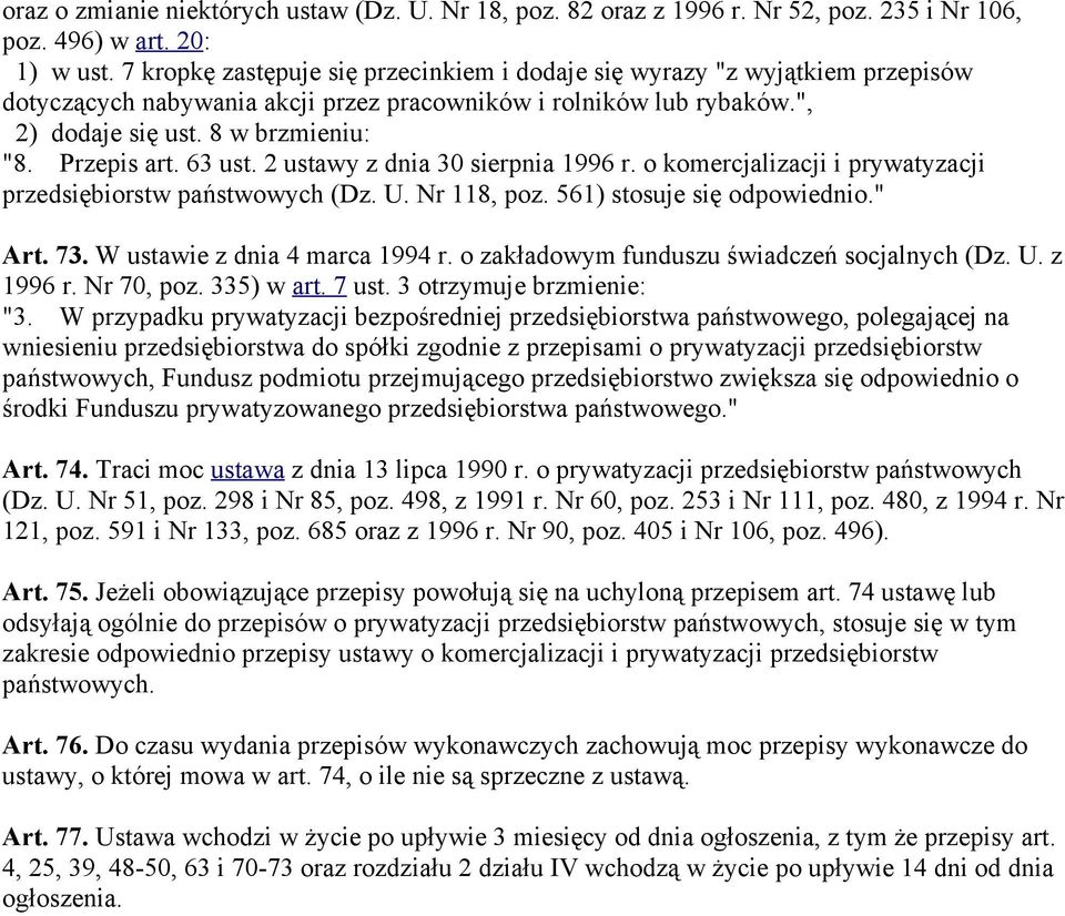 63 ust. 2 ustawy z dnia 30 sierpnia 1996 r. o komercjalizacji i prywatyzacji przedsiębiorstw państwowych (Dz. U. Nr 118, poz. 561) stosuje się odpowiednio." Art. 73. W ustawie z dnia 4 marca 1994 r.