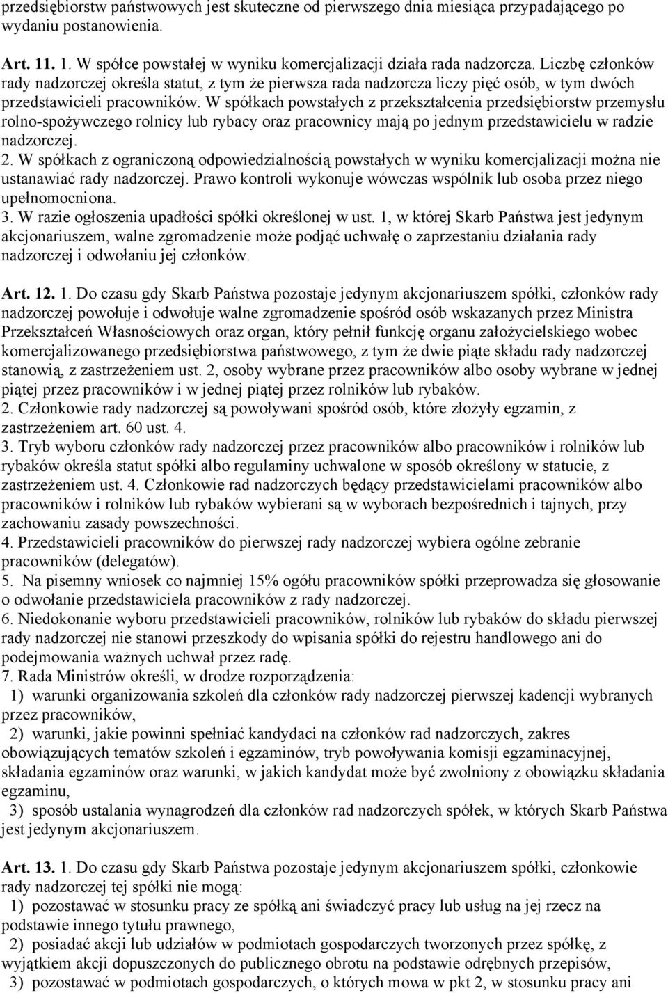 W spółkach powstałych z przekształcenia przedsiębiorstw przemysłu rolno-spożywczego rolnicy lub rybacy oraz pracownicy mają po jednym przedstawicielu w radzie nadzorczej. 2.