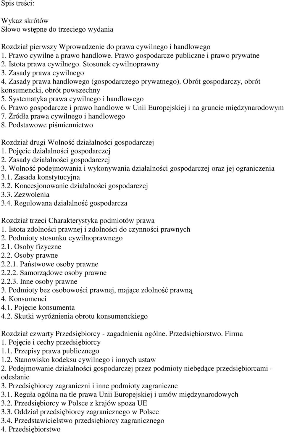 Obrót gospodarczy, obrót konsumencki, obrót powszechny 5. Systematyka prawa cywilnego i handlowego 6. Prawo gospodarcze i prawo handlowe w Unii Europejskiej i na gruncie międzynarodowym 7.