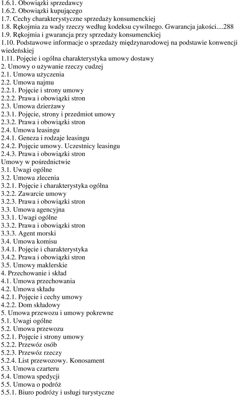 Umowy o uŝywanie rzeczy cudzej 2.1. Umowa uŝyczenia 2.2. Umowa najmu 2.2.1. Pojęcie i strony umowy 2.2.2. Prawa i obowiązki stron 2.3. Umowa dzierŝawy 2.3.1. Pojęcie, strony i przedmiot umowy 2.3.2. Prawa i obowiązki stron 2.4.