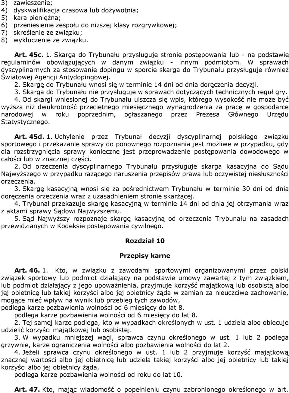 W sprawach dyscyplinarnych za stosowanie dopingu w sporcie skarga do Trybunału przysługuje również Światowej Agencji Antydopingowej. 2.