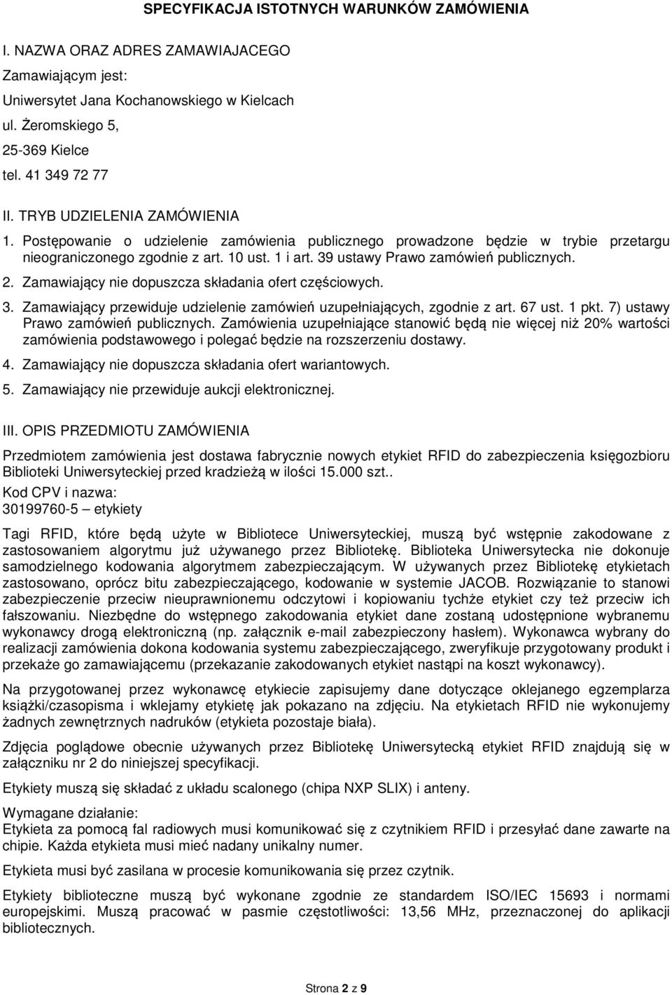 39 ustawy Prawo zamówień publicznych. 2. Zamawiający nie dopuszcza składania ofert częściowych. 3. Zamawiający przewiduje udzielenie zamówień uzupełniających, zgodnie z art. 67 ust. 1 pkt.