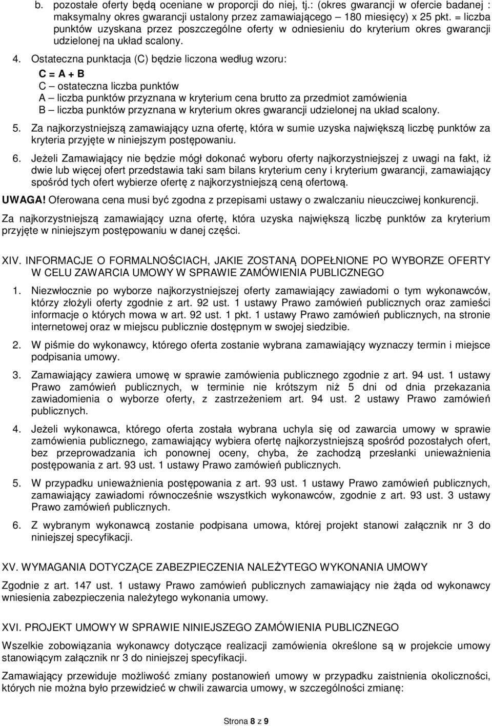 Ostateczna punktacja (C) będzie liczona według wzoru: C = A + B C ostateczna liczba punktów A liczba punktów przyznana w kryterium cena brutto za przedmiot zamówienia B liczba punktów przyznana w