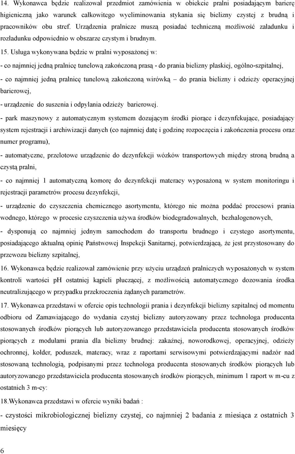 Usługa wykonywana będzie w pralni wyposażonej w: - co najmniej jedną pralnicę tunelową zakończoną prasą - do prania bielizny płaskiej, ogólno-szpitalnej, - co najmniej jedną pralnicę tunelową