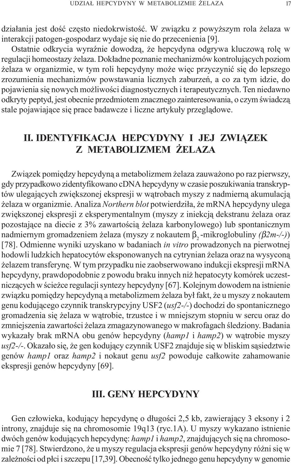 Dok³adne poznanie mechanizmów kontroluj¹cych poziom elaza w organizmie, w tym roli hepcydyny mo e wiêc przyczyniæ siê do lepszego zrozumienia mechanizmów powstawania licznych zaburzeñ, a co za tym