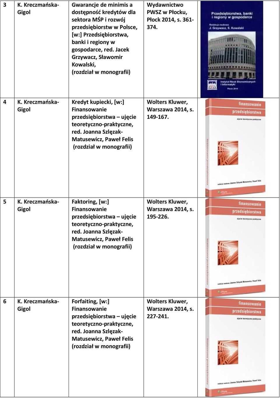 Joanna Szlęzak- Matusewicz, Paweł Felis Wolters Kluwer, Warszawa 2014, s. 149-167. 5 K. Kreczmańska- Faktoring, [w:] Finansowanie przedsiębiorstwa ujęcie teoretyczno-praktyczne, red.