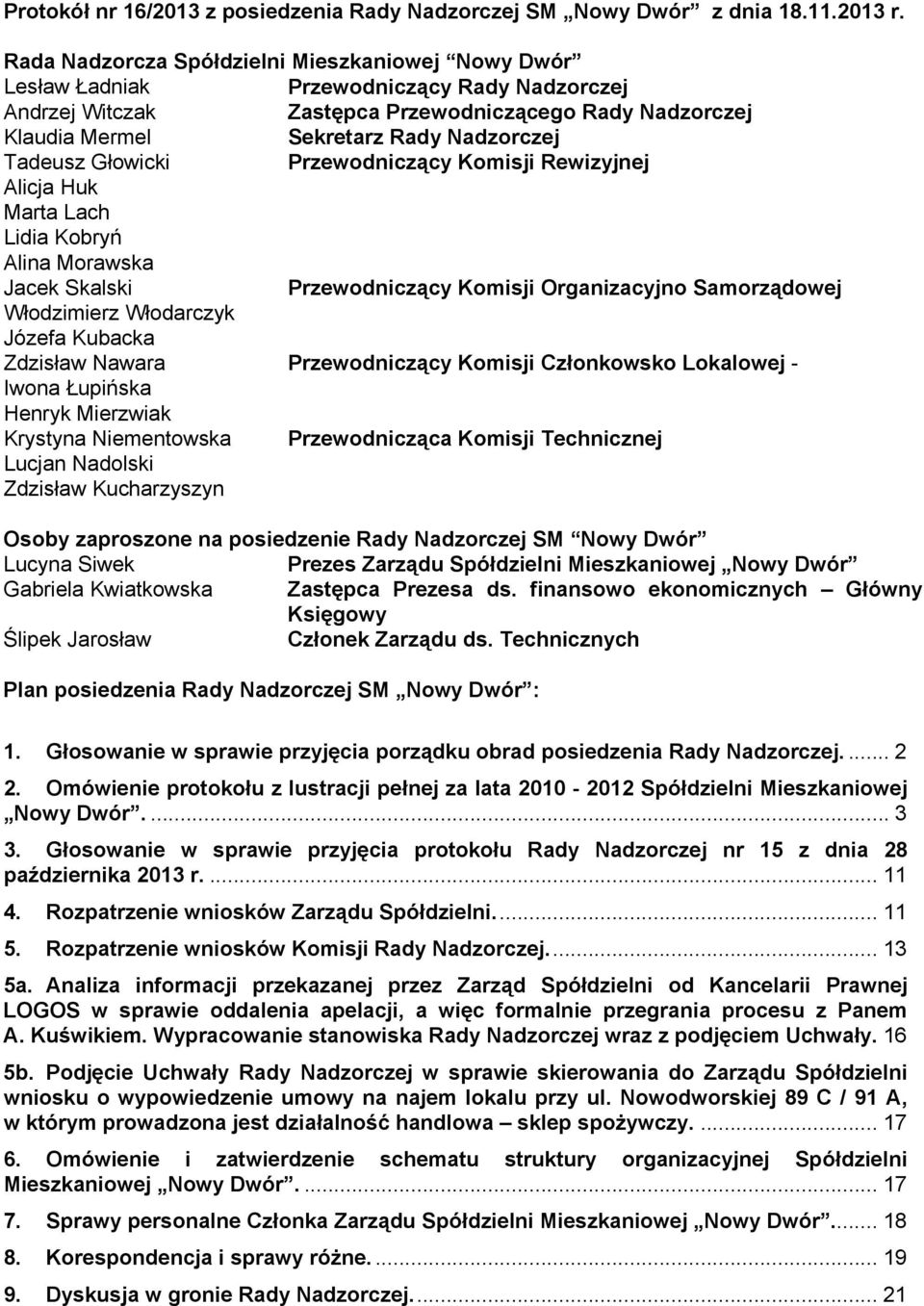 Tadeusz Głowicki Przewodniczący Komisji Rewizyjnej Alicja Huk Marta Lach Lidia Kobryń Alina Morawska Jacek Skalski Przewodniczący Komisji Organizacyjno Samorządowej Włodzimierz Włodarczyk Józefa