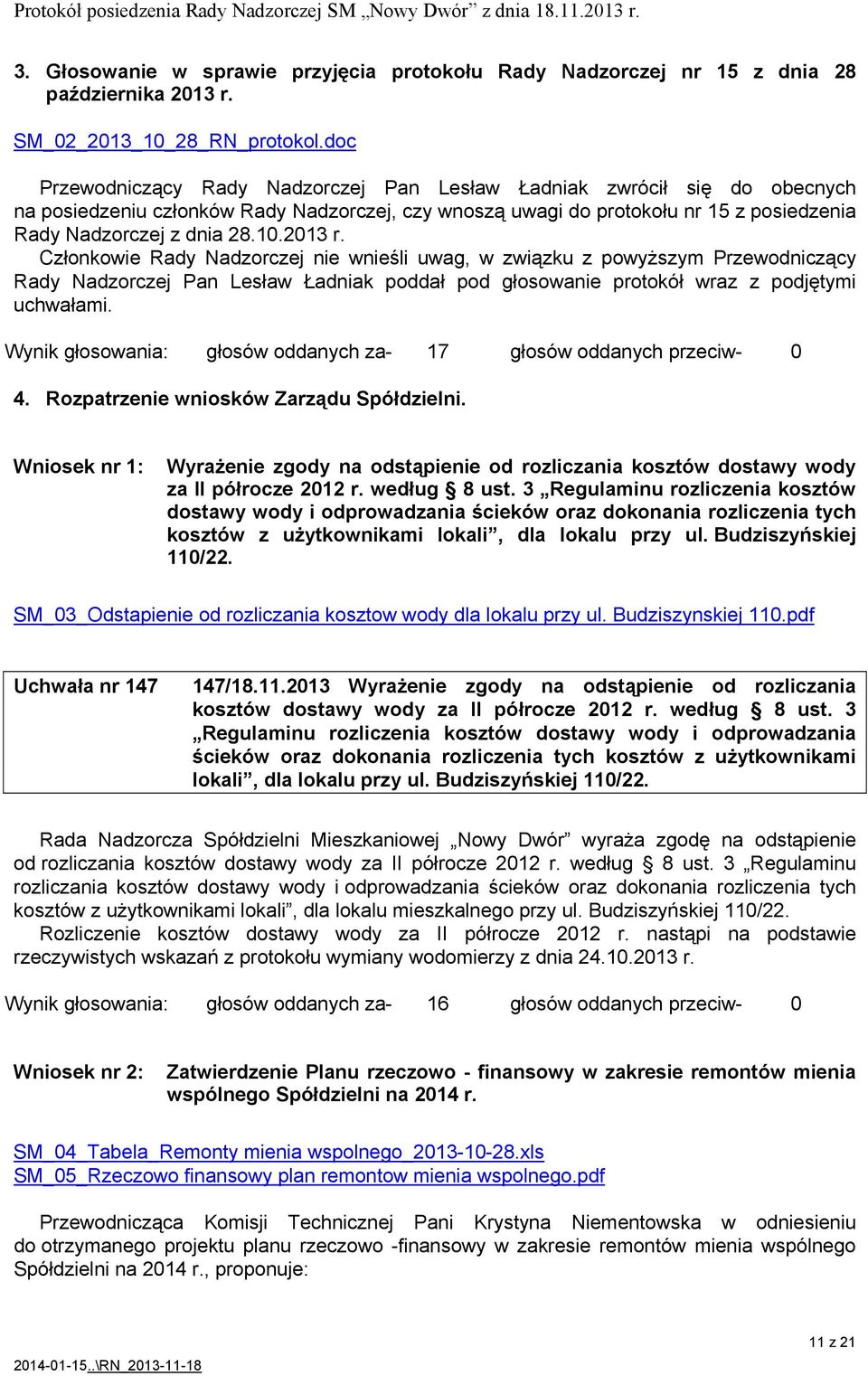 2013 r. Członkowie Rady Nadzorczej nie wnieśli uwag, w związku z powyższym Przewodniczący Rady Nadzorczej Pan Lesław Ładniak poddał pod głosowanie protokół wraz z podjętymi uchwałami.