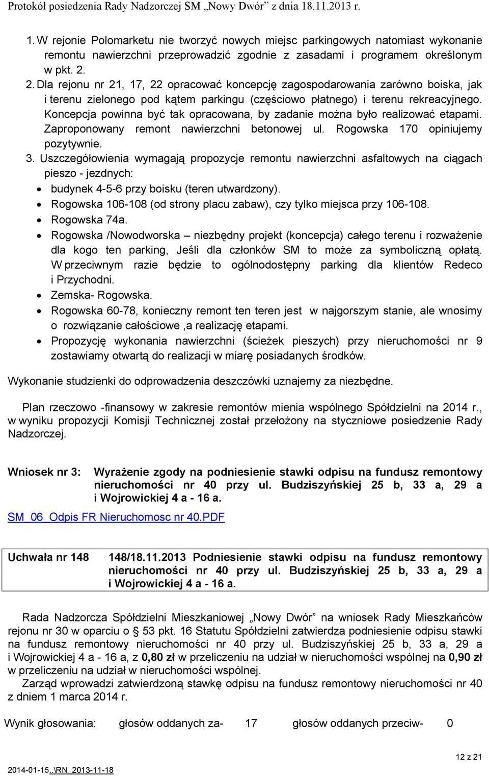 Koncepcja powinna być tak opracowana, by zadanie można było realizować etapami. Zaproponowany remont nawierzchni betonowej ul. Rogowska 170 opiniujemy pozytywnie. 3.