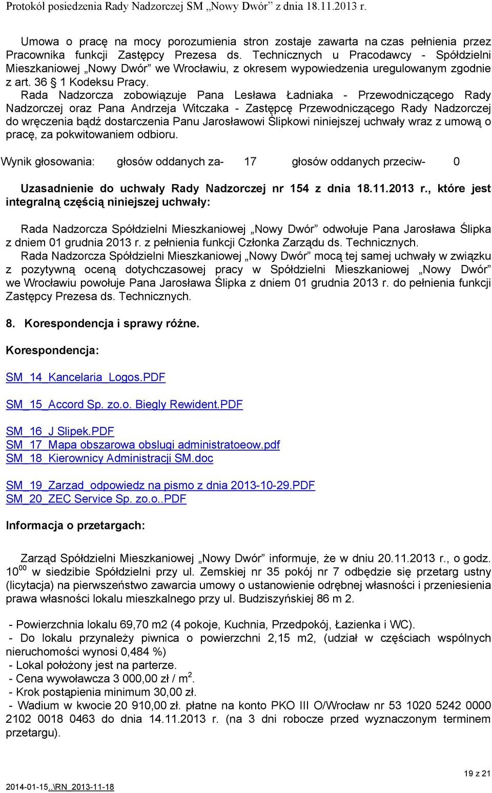 Rada Nadzorcza zobowiązuje Pana Lesława Ładniaka - Przewodniczącego Rady Nadzorczej oraz Pana Andrzeja Witczaka - Zastępcę Przewodniczącego Rady Nadzorczej do wręczenia bądź dostarczenia Panu